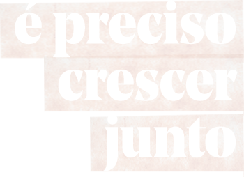 é preciso crescer junto